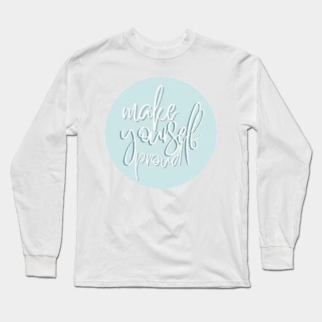 Make yourself proud Long Sleeve T-Shirt by BloomingDiaries